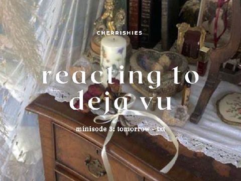 ㅤ⃘ ˚۪ ♡⃘ reacting to deja vu ⏜ ⏜