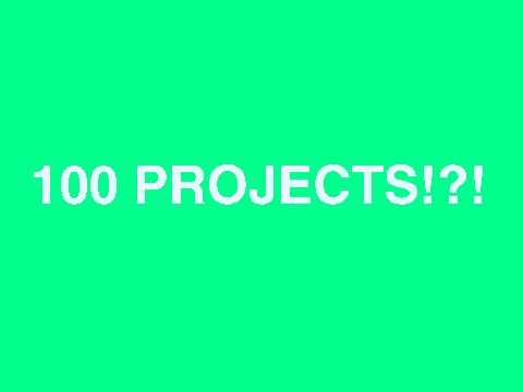 100 PROJECTS!?!