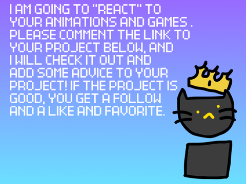 I WILL REACT TO YOUR GAMES. Just add a project, and you can get a follow!