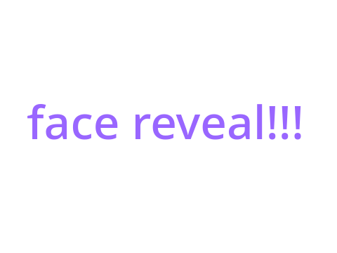 Face reveal!